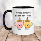 two coffee mugs with the words you'll always be my best - tea