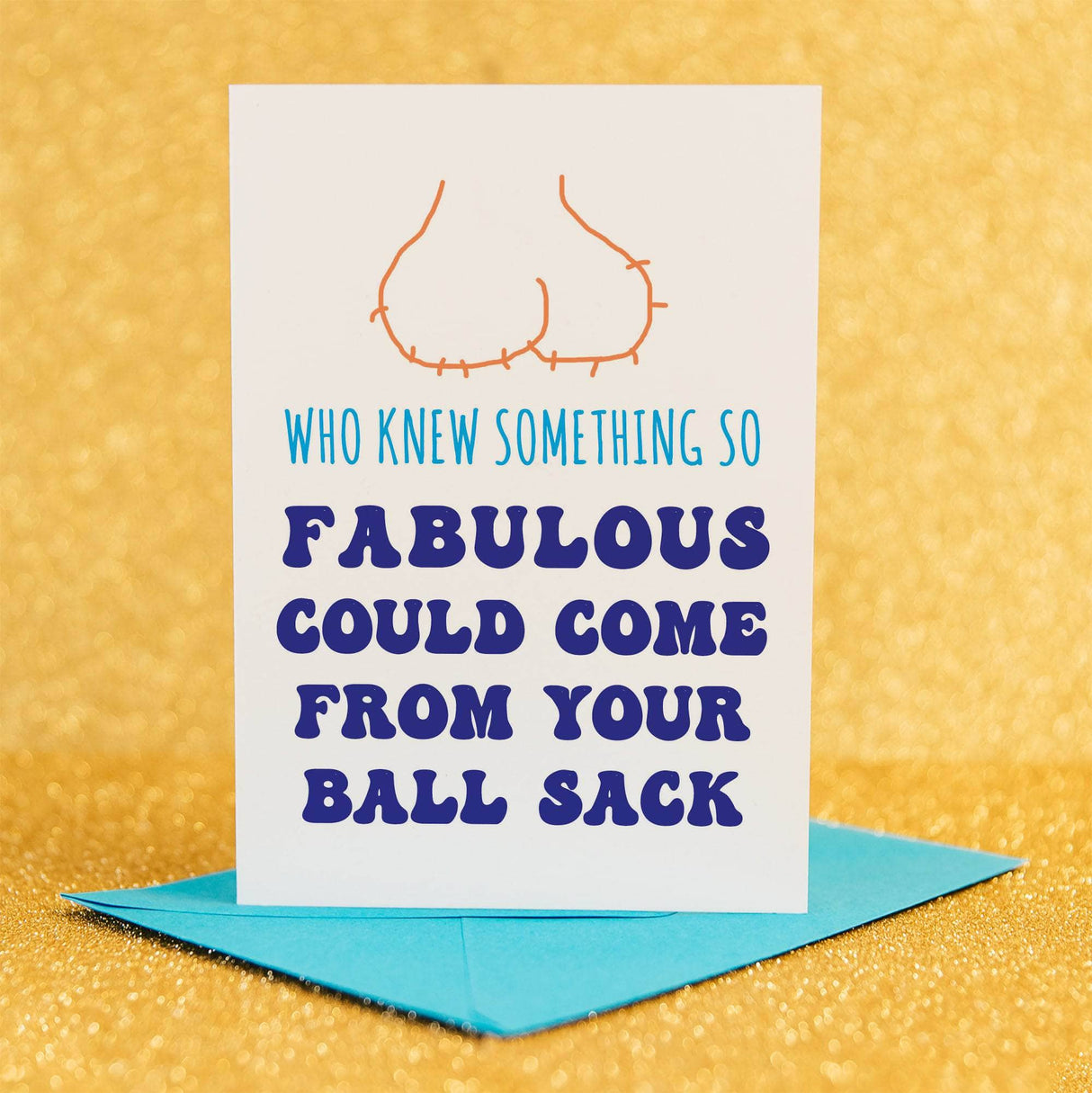 funny "who knew something so fabulous could come from your ball sack" card